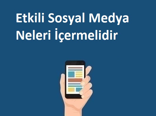 Etkili Sosyal Medya Yönetimi İçin Altın Kurallar Etkili Sosyal Medya Neleri İçermelidir?